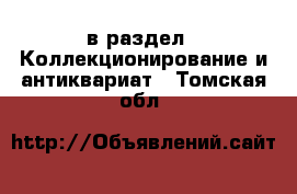  в раздел : Коллекционирование и антиквариат . Томская обл.